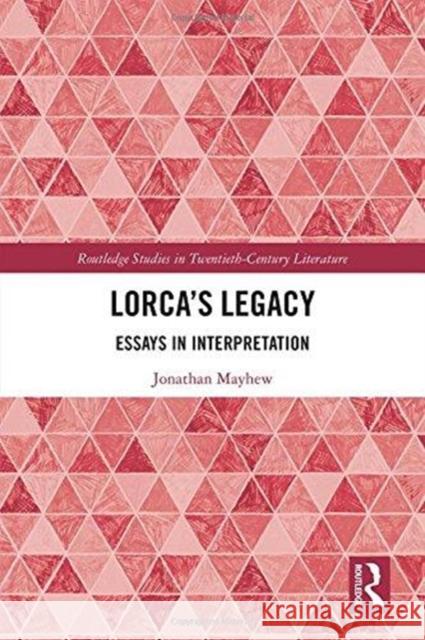 Lorca's Legacy: Essays in Interpretation Jonathan Mayhew 9781138599079