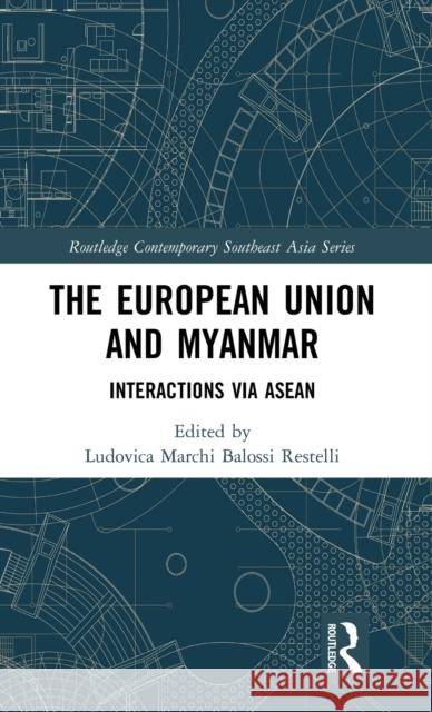 The European Union and Myanmar: Interactions Via ASEAN Ludovica Marchi 9781138599178