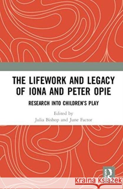 The Lifework and Legacy of Iona and Peter Opie: Research Into Children's Play Julia Bishop June Factor 9781138599222 Routledge