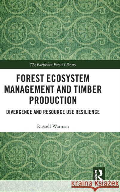 Forest Ecosystem Management and Timber Production: Divergence and Resource Use Resilience Russell Warman 9781138599239 Routledge