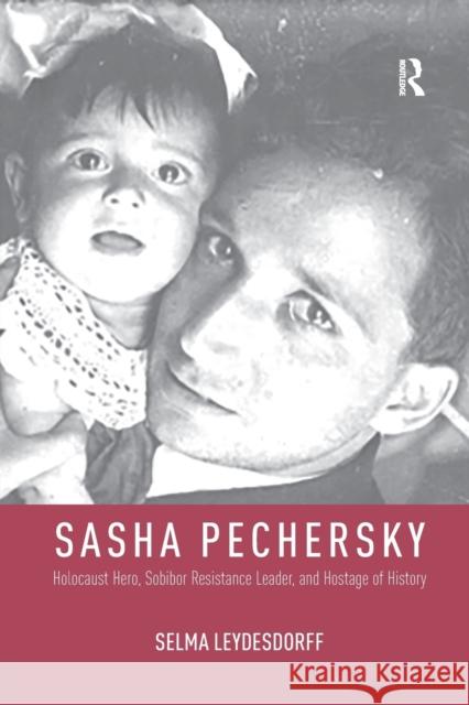 Sasha Pechersky: Holocaust Hero, Sobibor Resistance Leader, and Hostage of History Leydesdorff, Selma (University of Amsterdam, The Netherlands) 9781138599437