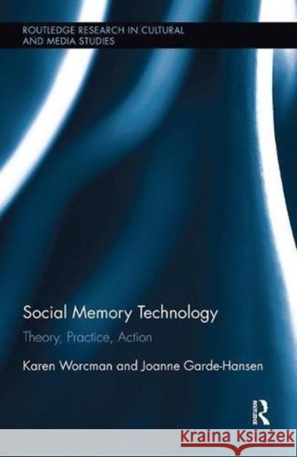 Social Memory Technology: Theory, Practice, Action Karen Worcman Joanne Garde-Hansen 9781138599598