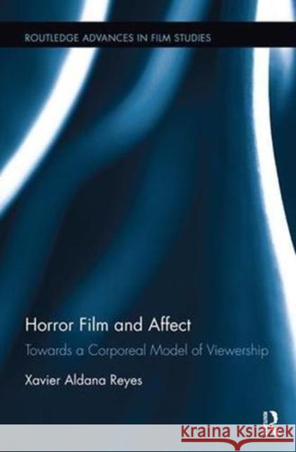 Horror Film and Affect: Towards a Corporeal Model of Viewership Xavier Aldan 9781138599611 Routledge