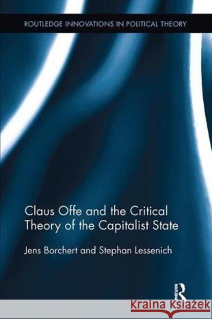Claus Offe and the Critical Theory of the Capitalist State Jens Borchert Stephan Lessenich 9781138599673 Routledge