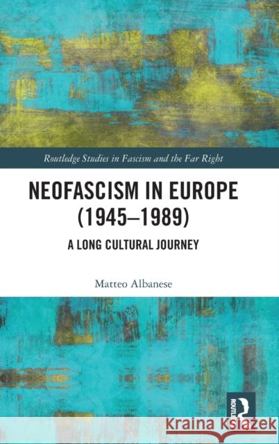 Neofascism in Europe (1945-1989): A Long Cultural Journey Matteo Albanese 9781138599857 Routledge