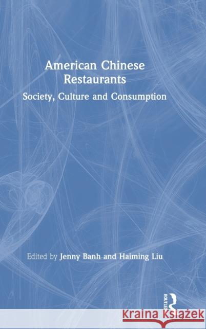 American Chinese Restaurants: Society, Culture and Consumption Jenny Banh Haiming Liu 9781138599864 Routledge