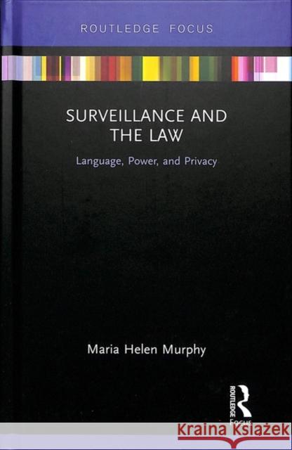 Surveillance and the Law: Language, Power and Privacy Maria Murphy 9781138599901 Routledge
