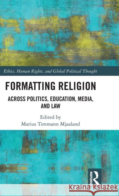 Formatting Religion: Across Politics, Education, Media, and Law Marius Timmann Mjaaland 9781138599987 Routledge Chapman & Hall