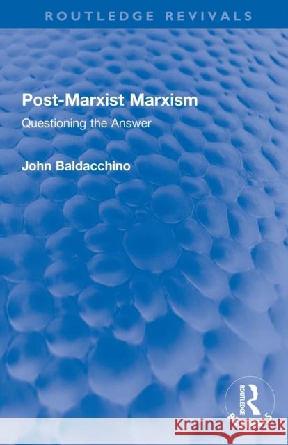 Post-Marxist Marxism: Questioning the Answer: Difference and Realism After Lukács and Adorno Baldacchino, John 9781138600065