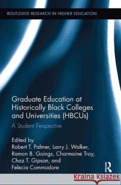 Graduate Education at Historically Black Colleges and Universities (Hbcus): A Student Perspective Robert T. Palmer Larry J. Walker Ramon B. Goings 9781138600225