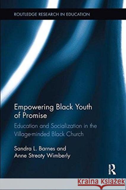 Empowering Black Youth of Promise: Education and Socialization in the Village-Minded Black Church Sandra L. Barnes Anne Streaty Wimberly 9781138600249