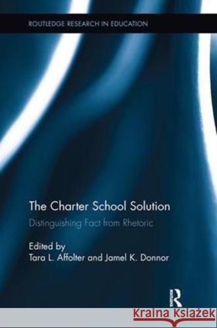The Charter School Solution: Distinguishing Fact from Rhetoric Tara L. Affolter Jamel K. Donnor 9781138600256