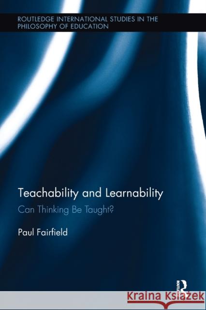 Teachability and Learnability: Can Thinking Be Taught? Paul Fairfield 9781138600287 Routledge