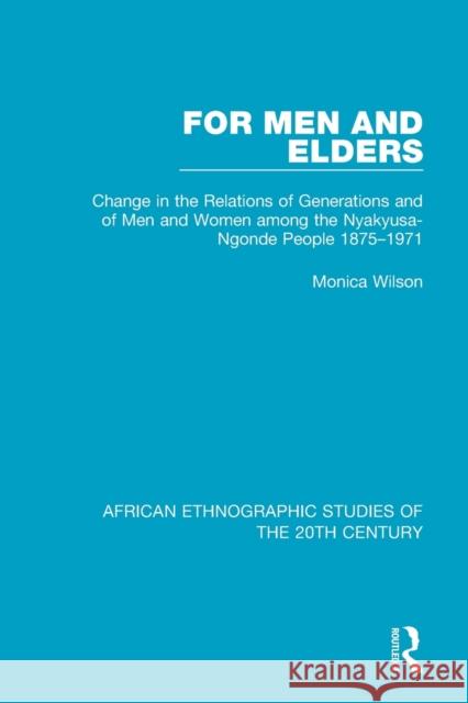 For Men and Elders: Change in the Relations of Generations and of Men and Women Among the Nyakyusa-Ngonde People 1875-1971 Wilson, Monica 9781138600386 Routledge