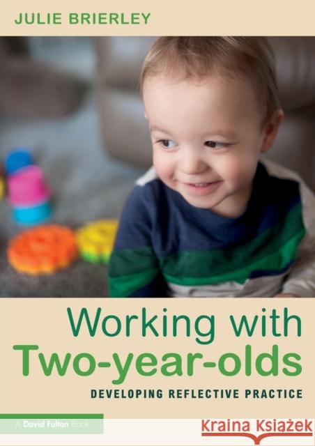 Working with Two-Year-Olds: Developing Reflective Practice Julie Brierley 9781138600645