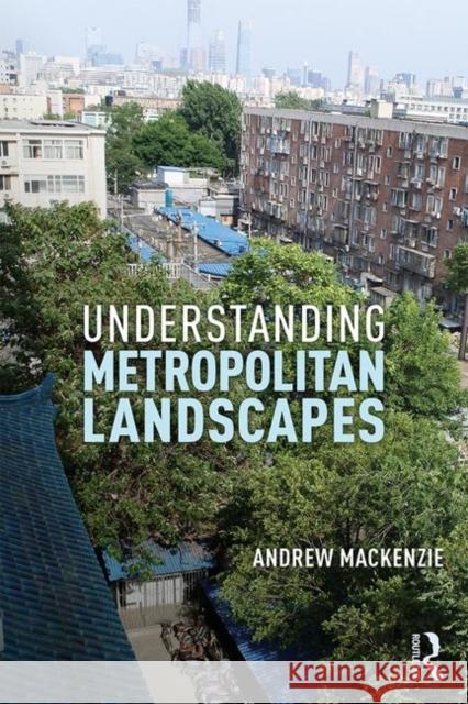 Understanding Metropolitan Landscapes Andrew MacKenzie 9781138600874 Routledge