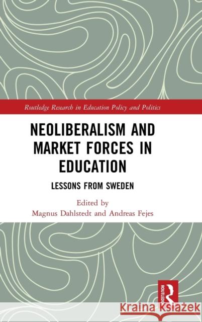 Neoliberalism and Market Forces in Education: Lessons from Sweden Magnus Dahlstedt Andreas Fejes 9781138600881