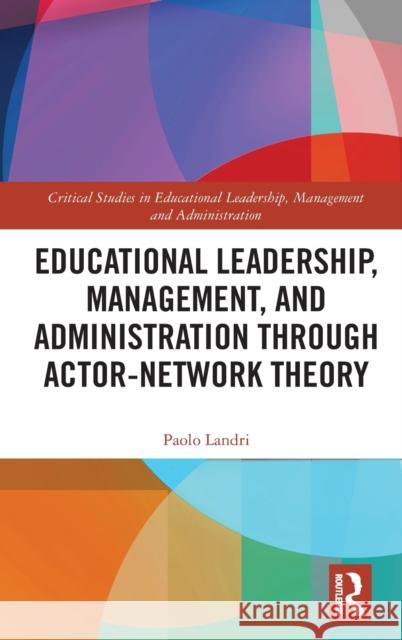 Educational Leadership, Management, and Administration through Actor-Network Theory Landri, Paolo 9781138600959 Routledge