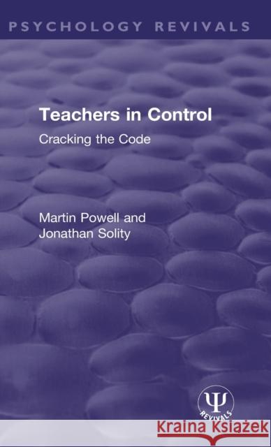 Teachers in Control: Cracking the Code Martin Powell Jonathan Solity 9781138600966 Routledge