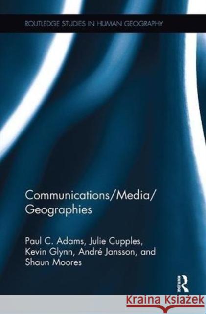 Communications/Media/Geographies Paul C. Adams Julie Cupples Kevin Glynn 9781138601093