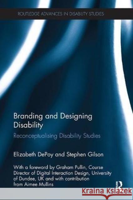 Branding and Designing Disability: Reconceptualising Disability Studies Elizabeth Depoy Stephen Gilson 9781138601161 Routledge