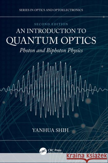 An Introduction to Quantum Optics: Photon and Biphoton Physics Shih, Yanhua 9781138601253 CRC Press