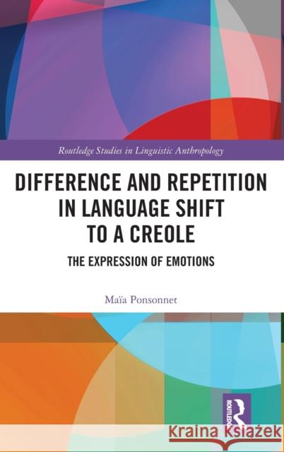 Difference and Repetition in Language Shift to a Creole: The Expression of Emotions Maia Ponsonnet 9781138601352 Routledge