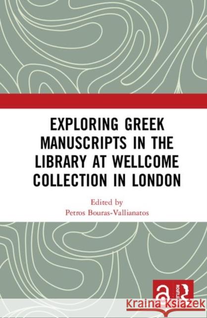 Exploring Greek Manuscripts in the Library at Wellcome Collection in London Petros Bouras-Vallianatos 9781138601598 Taylor & Francis Ltd