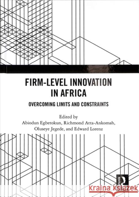 Firm-Level Innovation in Africa: Overcoming Limits and Constraints Abiodun Egbetokun Richmond Atta-Ankomah Oluseye Jegede 9781138601611