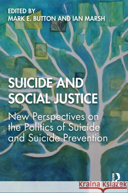 Suicide and Social Justice: New Perspectives on the Politics of Suicide and Suicide Prevention Mark E. Button (University of Utah, USA), Ian Marsh (Canterbury Christ Church University, Kent, United Kingdom) 9781138601840
