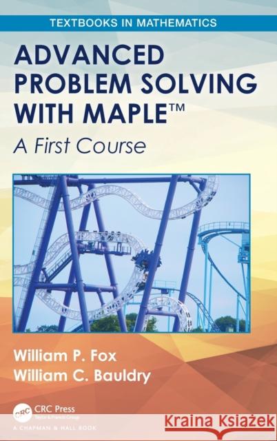 Advanced Problem Solving with Maple: A First Course William P. Fox William Bauldry 9781138601857 CRC Press