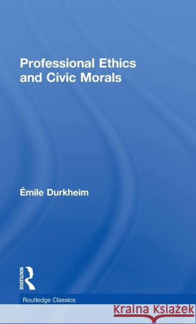 Professional Ethics and Civic Morals Emile Durkheim 9781138601888 Routledge