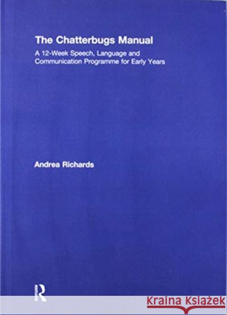 The Chatterbugs Manual: A 12-Week Speech, Language and Communication Programme for Early Years Andrea Richards 9781138602311 Routledge