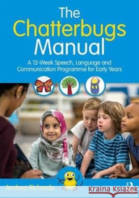 The Chatterbugs Manual: A 12-Week Speech, Language and Communication Programme for Early Years Andrea Richards 9781138602342 Routledge