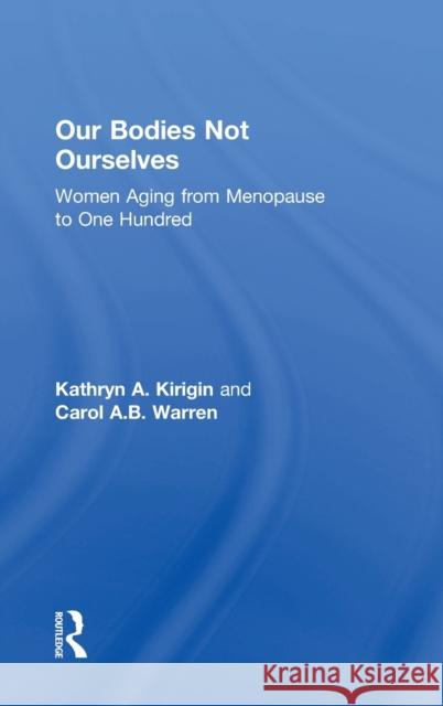 Our Bodies Not Ourselves: Women Aging from Menopause to One Hundred Kathryn A. Kirigin Carol Ab Warren 9781138602373 Routledge