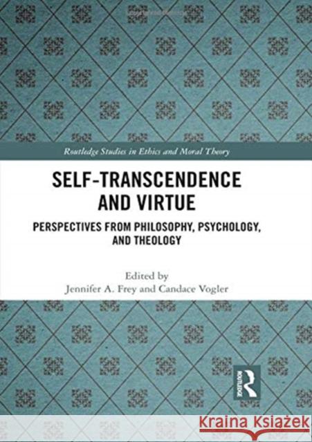 Self-Transcendence and Virtue: Perspectives from Philosophy, Psychology, and Theology Jennifer A. Frey Candace Vogler 9781138602427