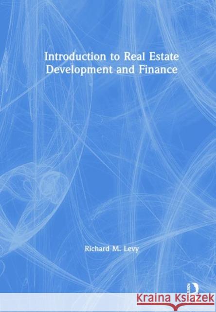 Introduction to Real Estate Development and Finance Richard M. Levy 9781138602441 Routledge