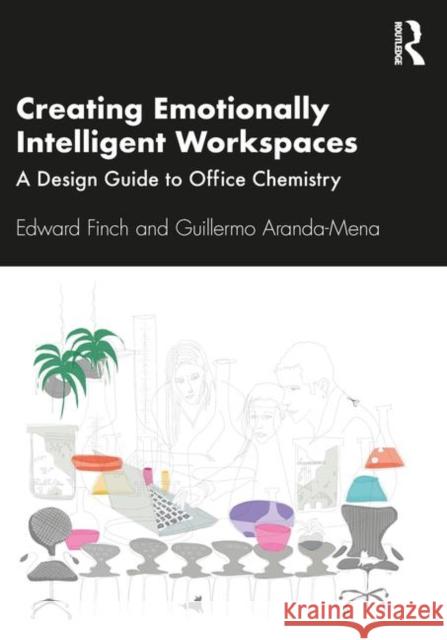 Creating Emotionally Intelligent Workspaces: A Design Guide to Office Chemistry Edward Finch Guillermo Aranda-Mena 9781138602472