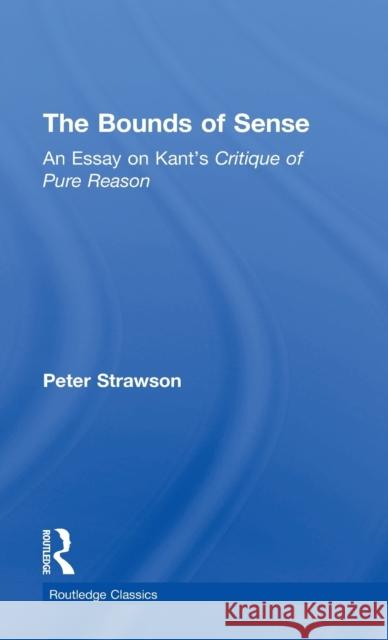 The Bounds of Sense: An Essay on Kant's Critique of Pure Reason Peter Strawson 9781138602489 Routledge