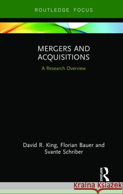Mergers and Acquisitions: A Research Overview David R. King Florian Bauer Svante Schriber 9781138602762