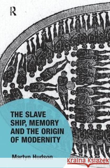 The Slave Ship, Memory and the Origin of Modernity Martyn Hudson 9781138602816 Routledge