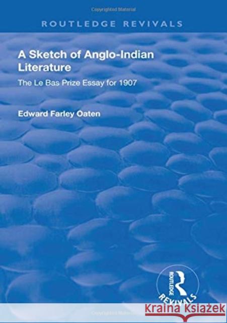 A Sketch of Anglo-Indian Literature: The Le Bas Prize Essay for 1907 Farley Oaten, Edward 9781138602847