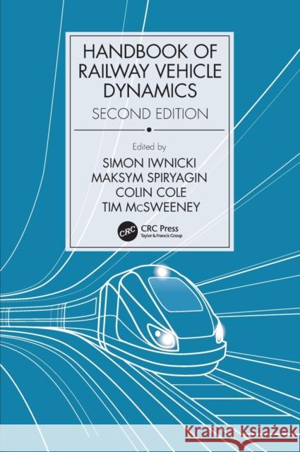 Handbook of Railway Vehicle Dynamics, Second Edition Simon Iwnicki (University of Huddersfield, West Yorkshire, UK), Maksym Spiryagin (Central Queensland University, Rockham 9781138602854