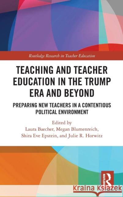 Teacher Education in the Trump Era and Beyond: Preparing New Teachers in a Contentious Political Climate Laura Baecher Megan Blumenreich Shira Eve Epstein 9781138602878 Routledge