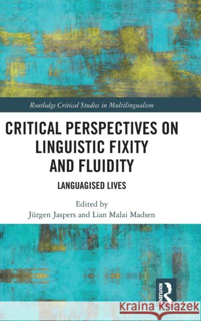 Critical Perspectives on Linguistic Fixity and Fluidity: Languagised Lives Jurgen Jaspers Lian Mala 9781138602977 Routledge