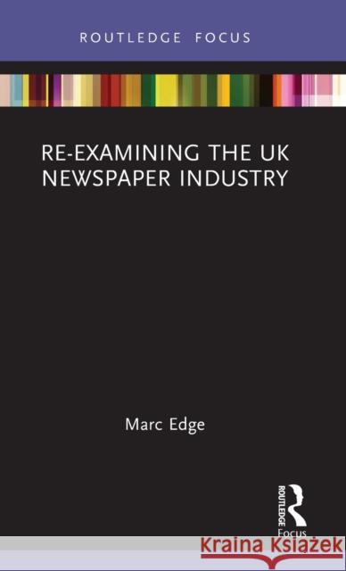 Re-Examining the UK Newspaper Industry Edge, Marc 9781138603059 Taylor & Francis Ltd