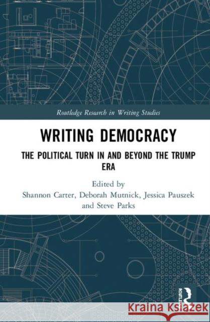 Writing Democracy: The Political Turn in and Beyond the Trump Era Shannon Carter Deborah Mutnick Jessica Pauszek 9781138603103