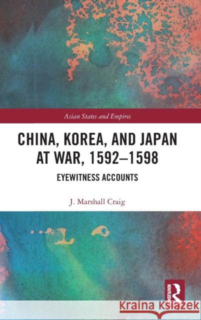 China, Korea & Japan at War, 1592-1598: Eyewitness Accounts J. Marshall Craig 9781138603165 Routledge