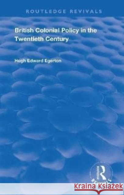 British Colonial Policy in the Twentieth Century Hugh Edward Egerton 9781138603486 Routledge