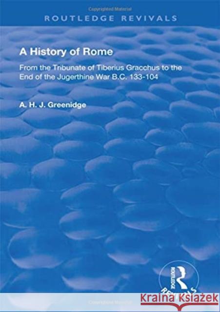 A History of Rome from 133 B.C. to 70 A.D. (1904): From the Tribunate of Tiberius Gracchus to the End of the Jugerthine War A. H. J. Greenidge 9781138603509 Routledge